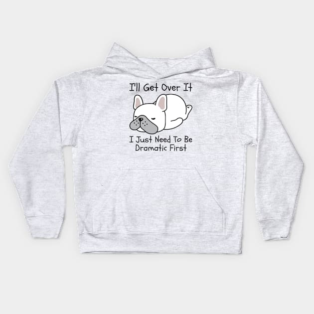 I'll Get Over It I Just Need To Be Dramatic First Kids Hoodie by CoubaCarla